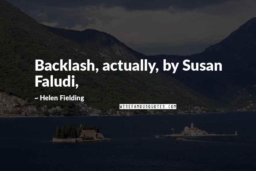 Helen Fielding Quotes: Backlash, actually, by Susan Faludi,