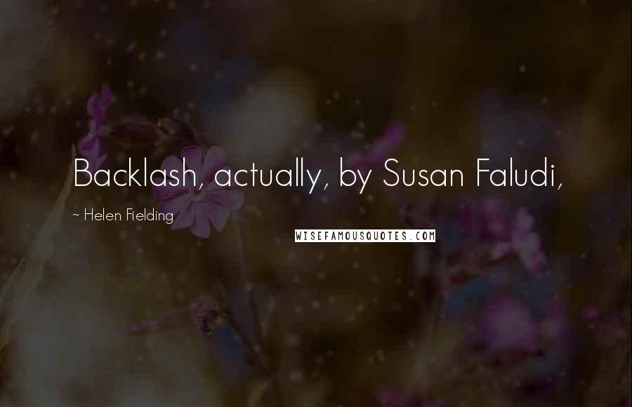 Helen Fielding Quotes: Backlash, actually, by Susan Faludi,