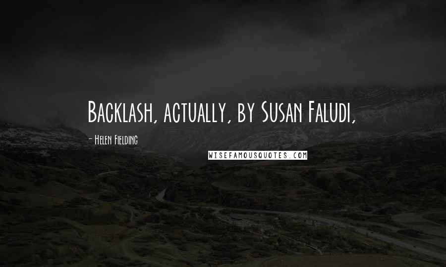 Helen Fielding Quotes: Backlash, actually, by Susan Faludi,