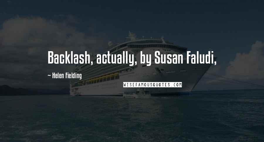 Helen Fielding Quotes: Backlash, actually, by Susan Faludi,