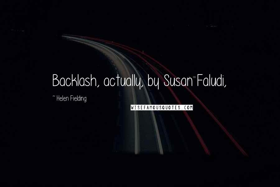 Helen Fielding Quotes: Backlash, actually, by Susan Faludi,