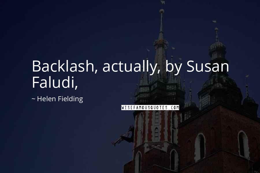 Helen Fielding Quotes: Backlash, actually, by Susan Faludi,