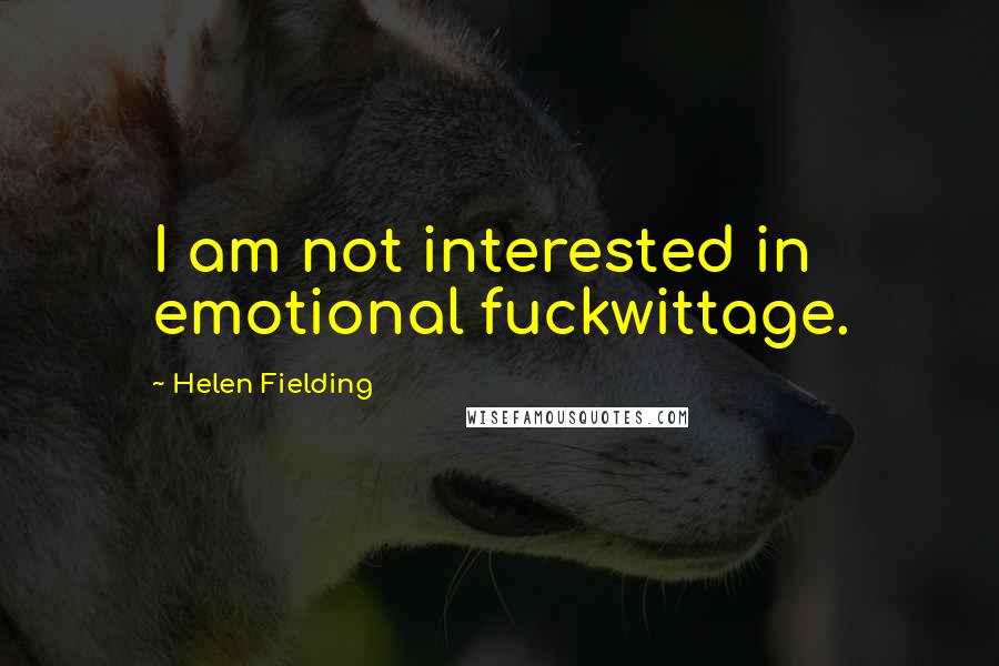 Helen Fielding Quotes: I am not interested in emotional fuckwittage.
