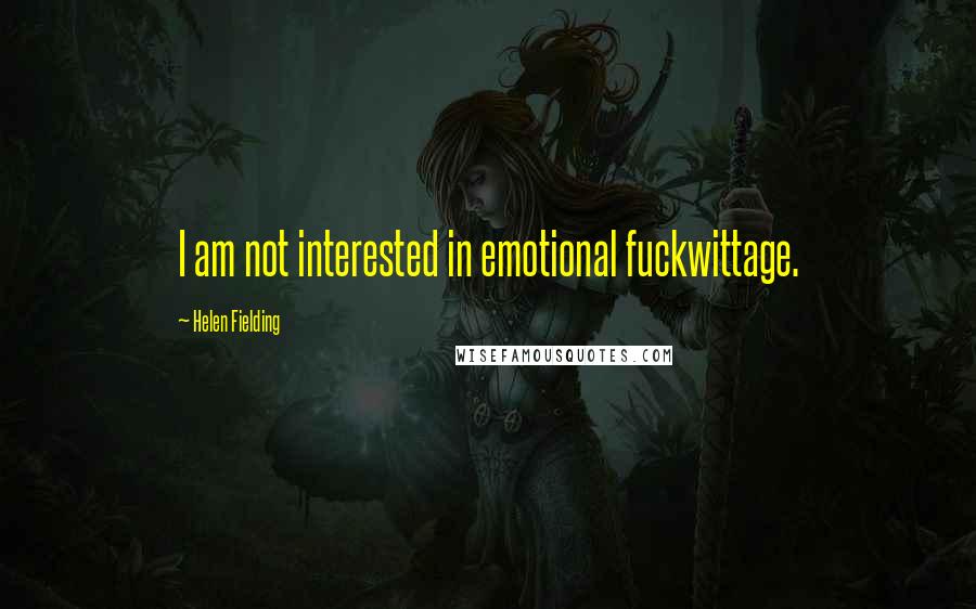 Helen Fielding Quotes: I am not interested in emotional fuckwittage.