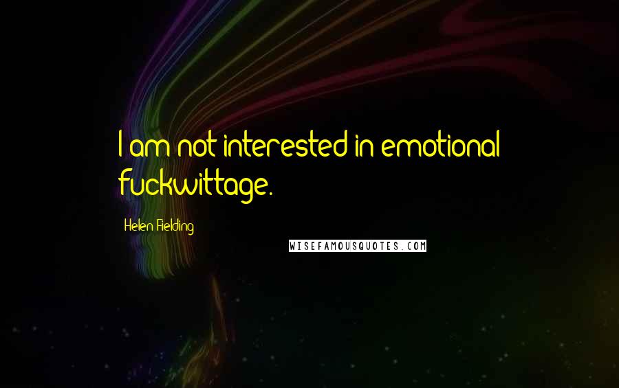 Helen Fielding Quotes: I am not interested in emotional fuckwittage.