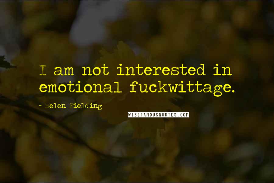 Helen Fielding Quotes: I am not interested in emotional fuckwittage.