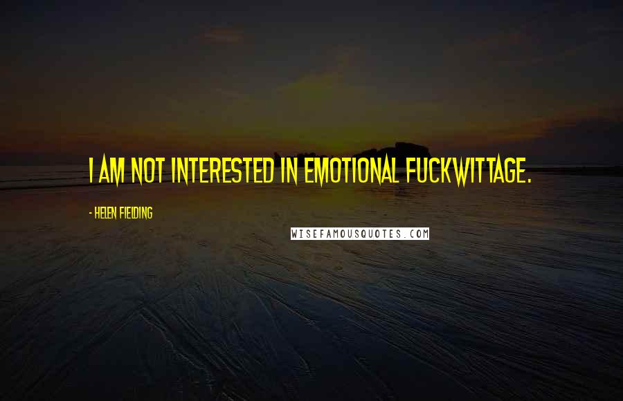 Helen Fielding Quotes: I am not interested in emotional fuckwittage.