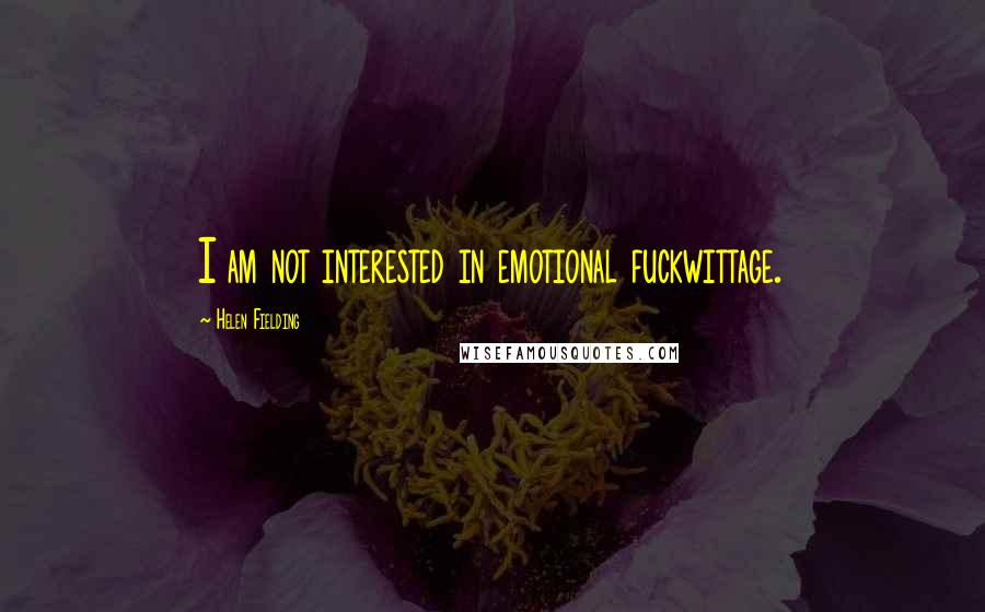 Helen Fielding Quotes: I am not interested in emotional fuckwittage.