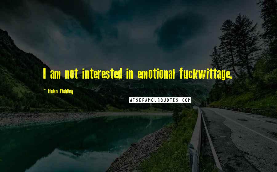 Helen Fielding Quotes: I am not interested in emotional fuckwittage.