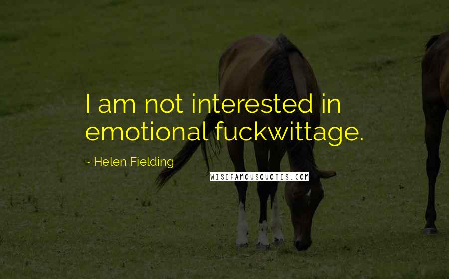 Helen Fielding Quotes: I am not interested in emotional fuckwittage.