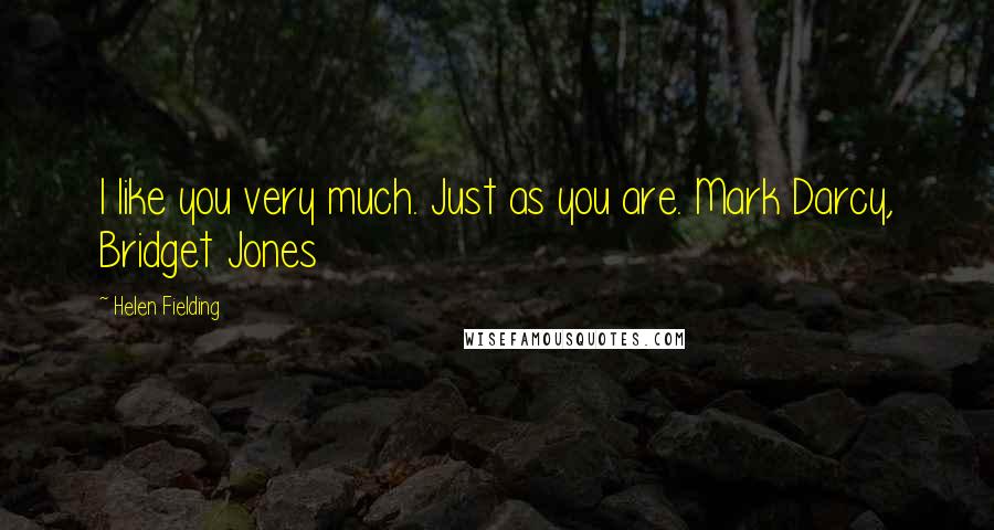 Helen Fielding Quotes: I like you very much. Just as you are. Mark Darcy, Bridget Jones