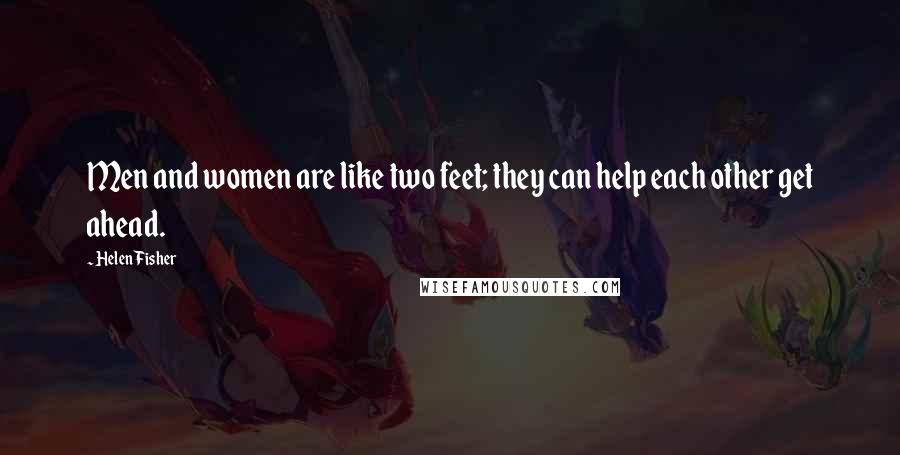 Helen Fisher Quotes: Men and women are like two feet; they can help each other get ahead.