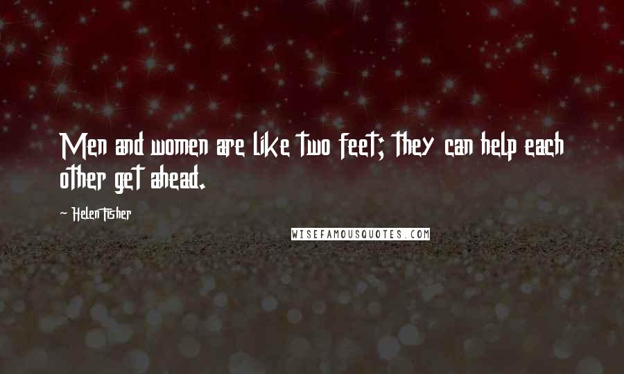 Helen Fisher Quotes: Men and women are like two feet; they can help each other get ahead.