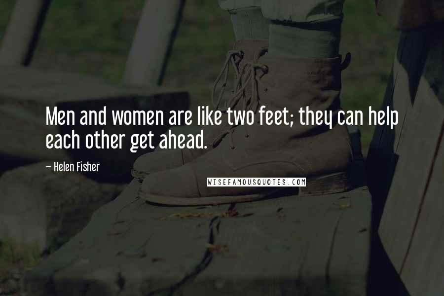 Helen Fisher Quotes: Men and women are like two feet; they can help each other get ahead.