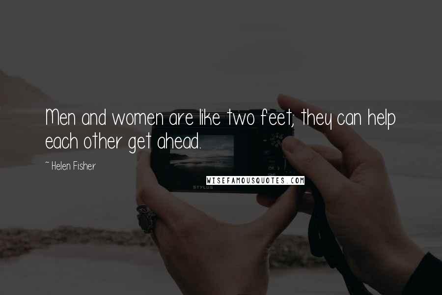 Helen Fisher Quotes: Men and women are like two feet; they can help each other get ahead.