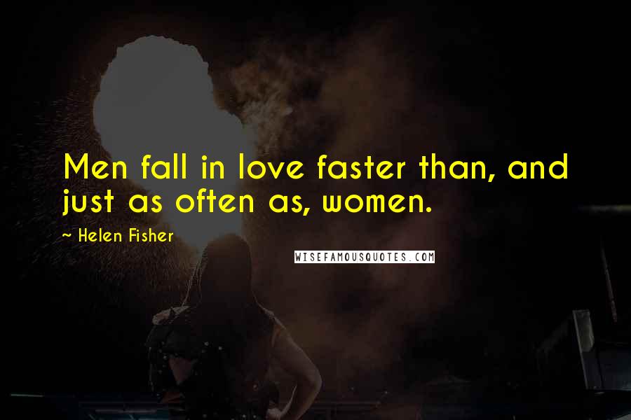 Helen Fisher Quotes: Men fall in love faster than, and just as often as, women.