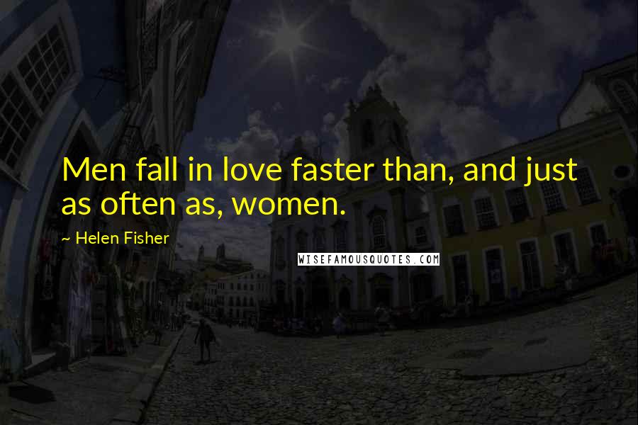 Helen Fisher Quotes: Men fall in love faster than, and just as often as, women.