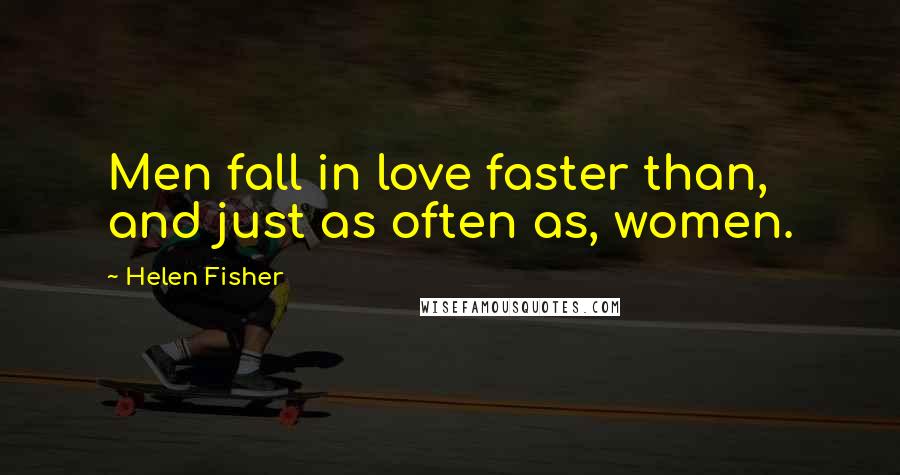 Helen Fisher Quotes: Men fall in love faster than, and just as often as, women.