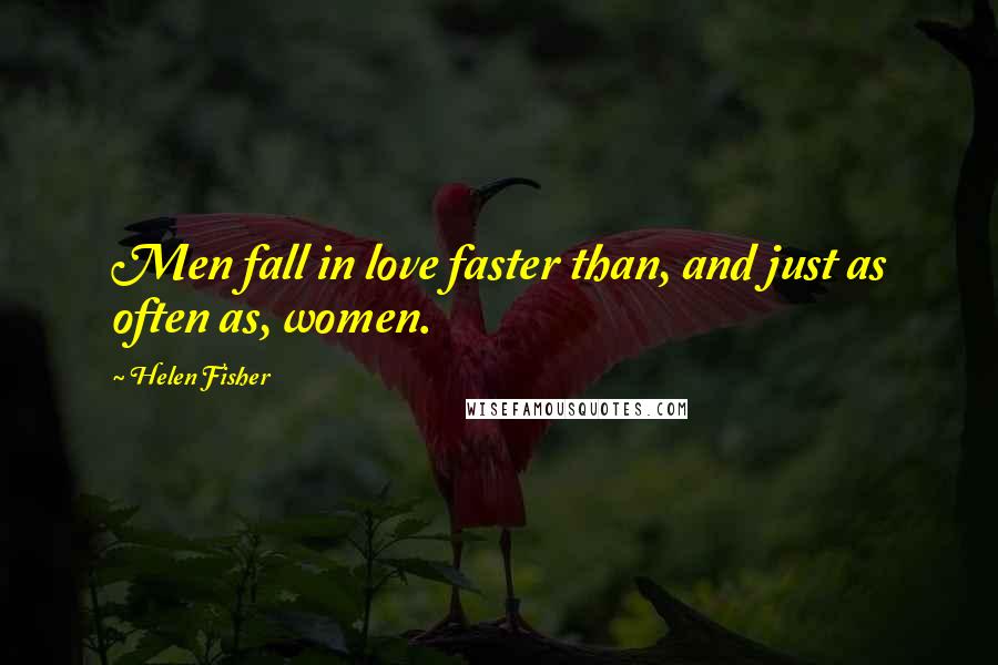 Helen Fisher Quotes: Men fall in love faster than, and just as often as, women.