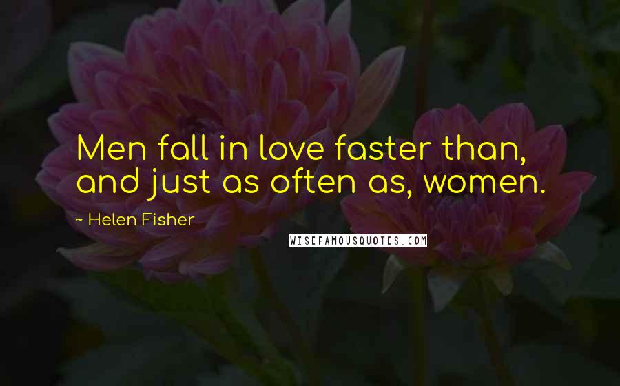 Helen Fisher Quotes: Men fall in love faster than, and just as often as, women.