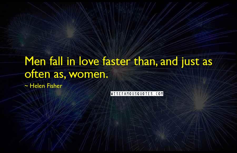 Helen Fisher Quotes: Men fall in love faster than, and just as often as, women.