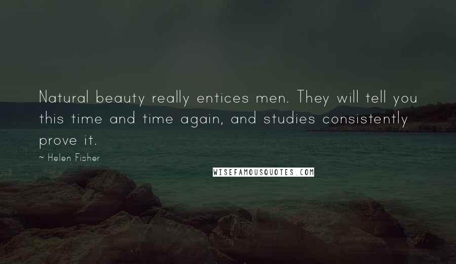 Helen Fisher Quotes: Natural beauty really entices men. They will tell you this time and time again, and studies consistently prove it.