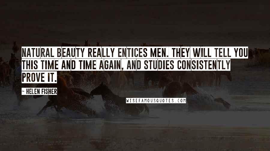 Helen Fisher Quotes: Natural beauty really entices men. They will tell you this time and time again, and studies consistently prove it.