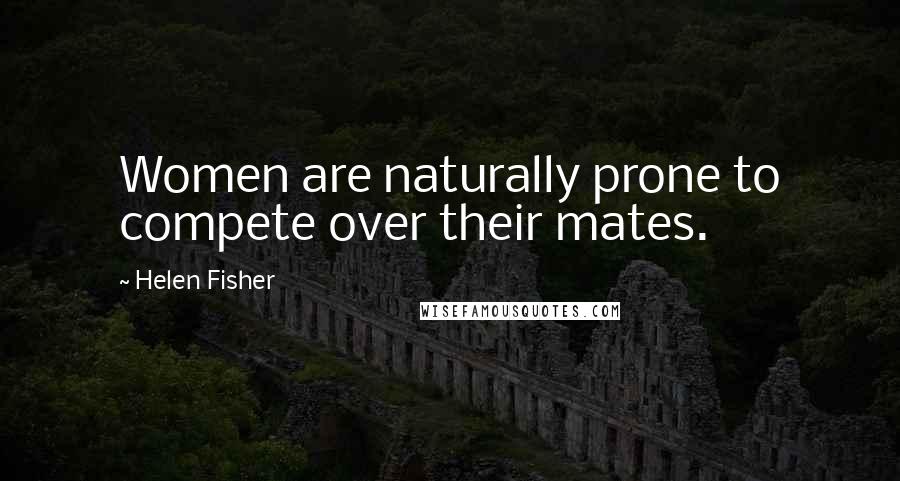 Helen Fisher Quotes: Women are naturally prone to compete over their mates.