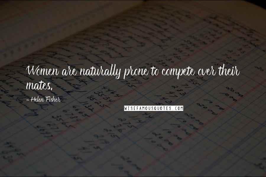 Helen Fisher Quotes: Women are naturally prone to compete over their mates.