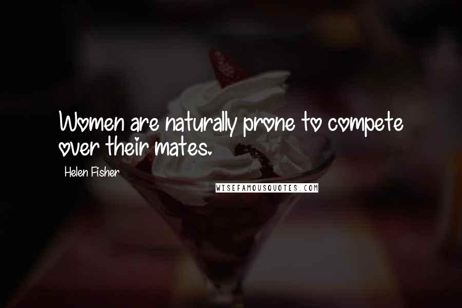 Helen Fisher Quotes: Women are naturally prone to compete over their mates.