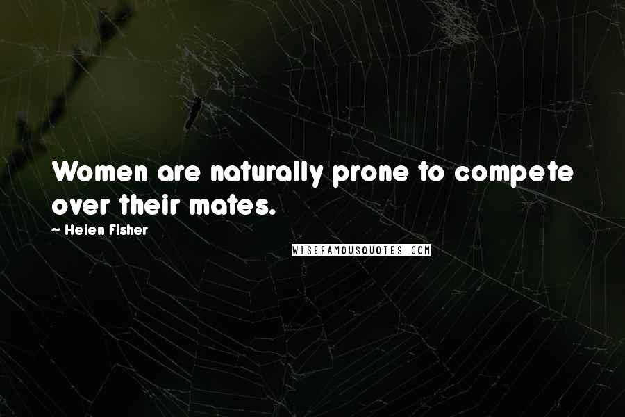 Helen Fisher Quotes: Women are naturally prone to compete over their mates.