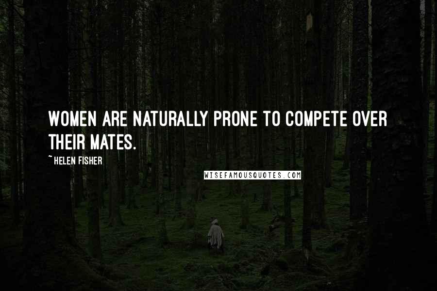 Helen Fisher Quotes: Women are naturally prone to compete over their mates.