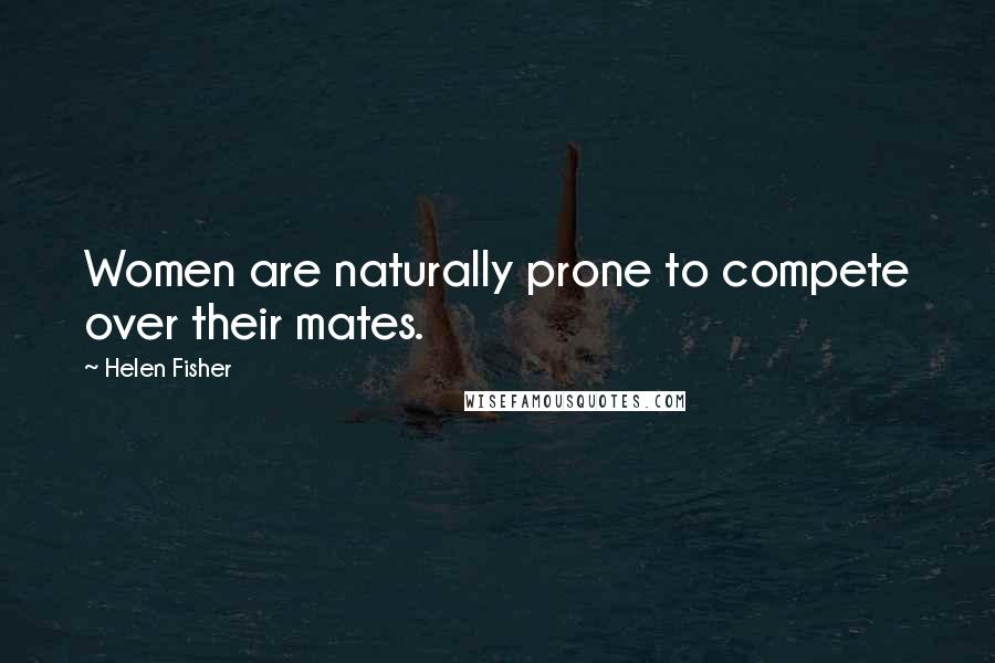 Helen Fisher Quotes: Women are naturally prone to compete over their mates.