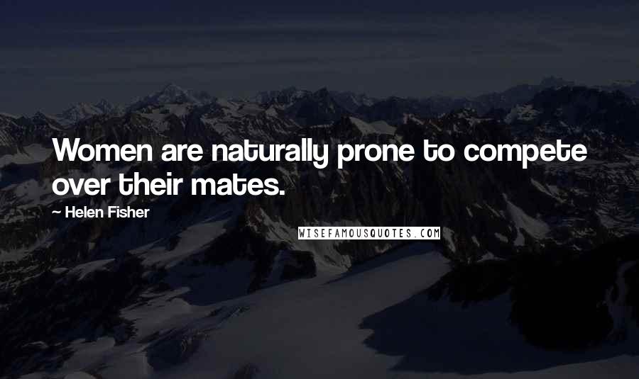 Helen Fisher Quotes: Women are naturally prone to compete over their mates.