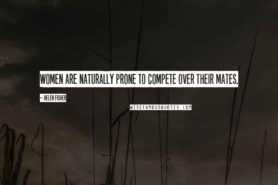 Helen Fisher Quotes: Women are naturally prone to compete over their mates.