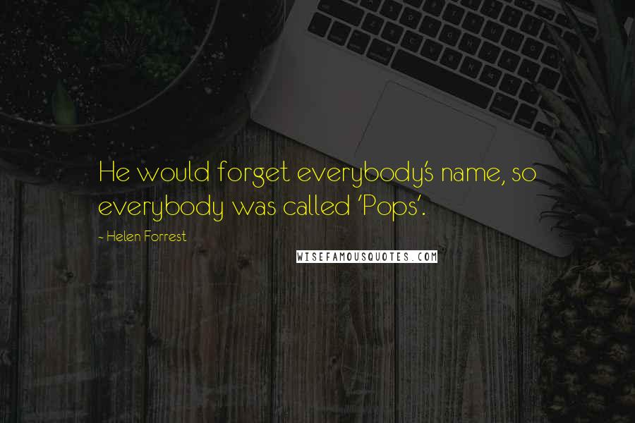 Helen Forrest Quotes: He would forget everybody's name, so everybody was called 'Pops'.