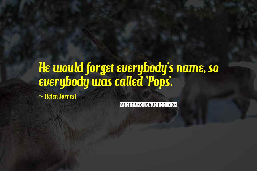 Helen Forrest Quotes: He would forget everybody's name, so everybody was called 'Pops'.