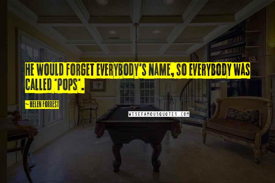 Helen Forrest Quotes: He would forget everybody's name, so everybody was called 'Pops'.