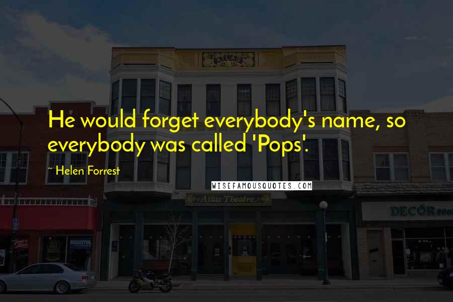 Helen Forrest Quotes: He would forget everybody's name, so everybody was called 'Pops'.