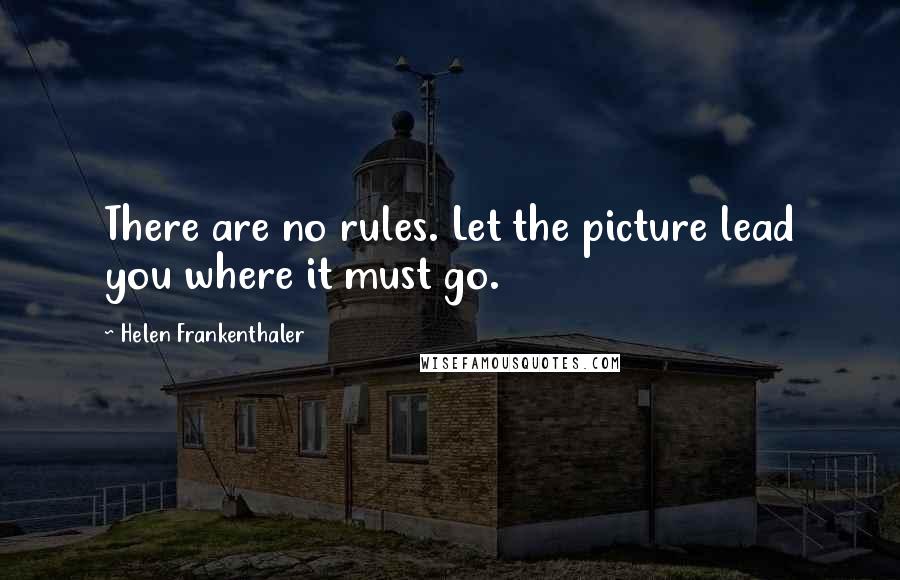 Helen Frankenthaler Quotes: There are no rules. Let the picture lead you where it must go.