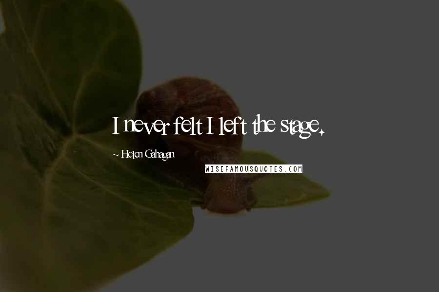 Helen Gahagan Quotes: I never felt I left the stage.