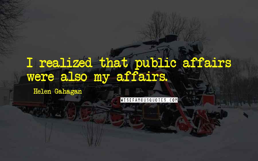 Helen Gahagan Quotes: I realized that public affairs were also my affairs.