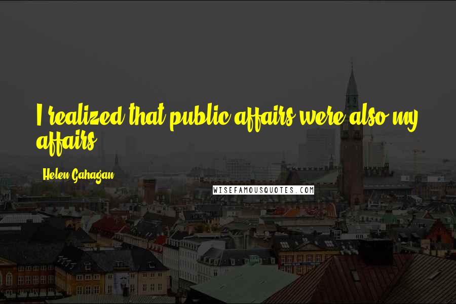 Helen Gahagan Quotes: I realized that public affairs were also my affairs.