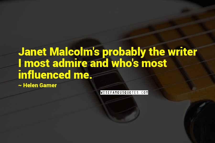Helen Garner Quotes: Janet Malcolm's probably the writer I most admire and who's most influenced me.