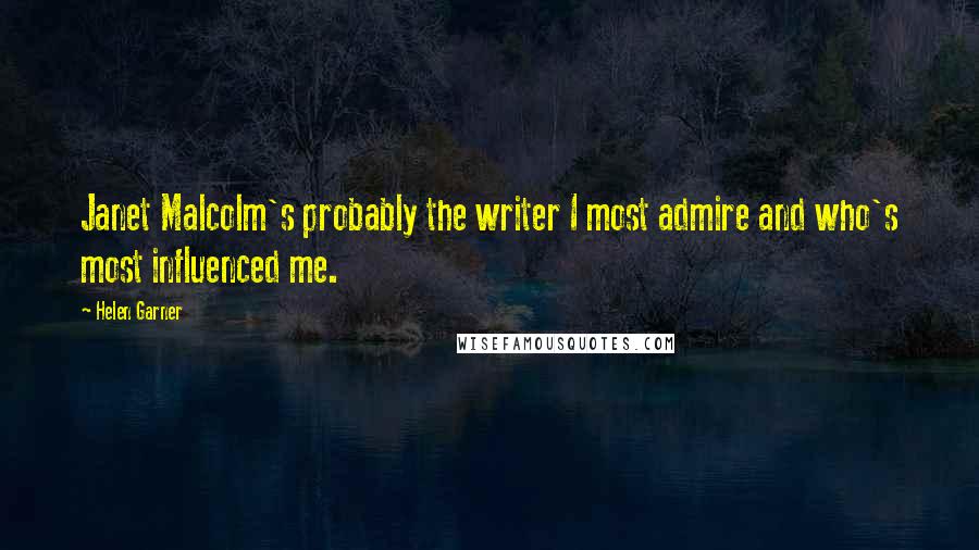 Helen Garner Quotes: Janet Malcolm's probably the writer I most admire and who's most influenced me.