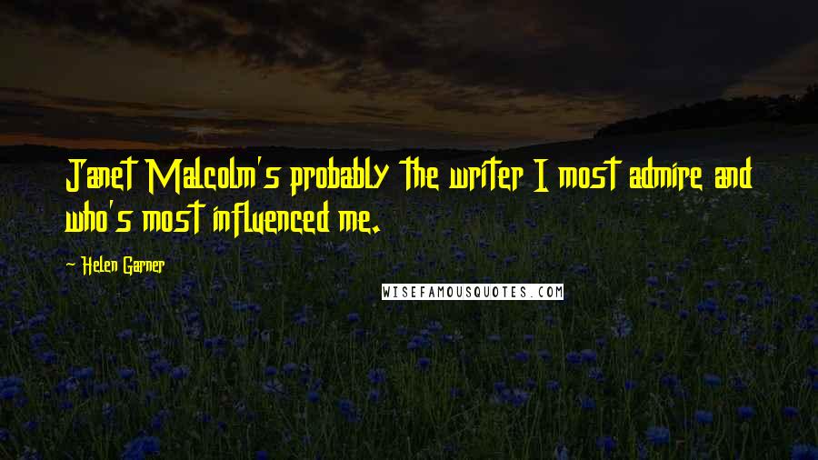 Helen Garner Quotes: Janet Malcolm's probably the writer I most admire and who's most influenced me.