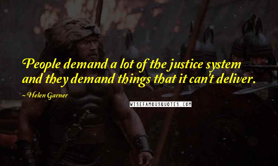 Helen Garner Quotes: People demand a lot of the justice system and they demand things that it can't deliver.