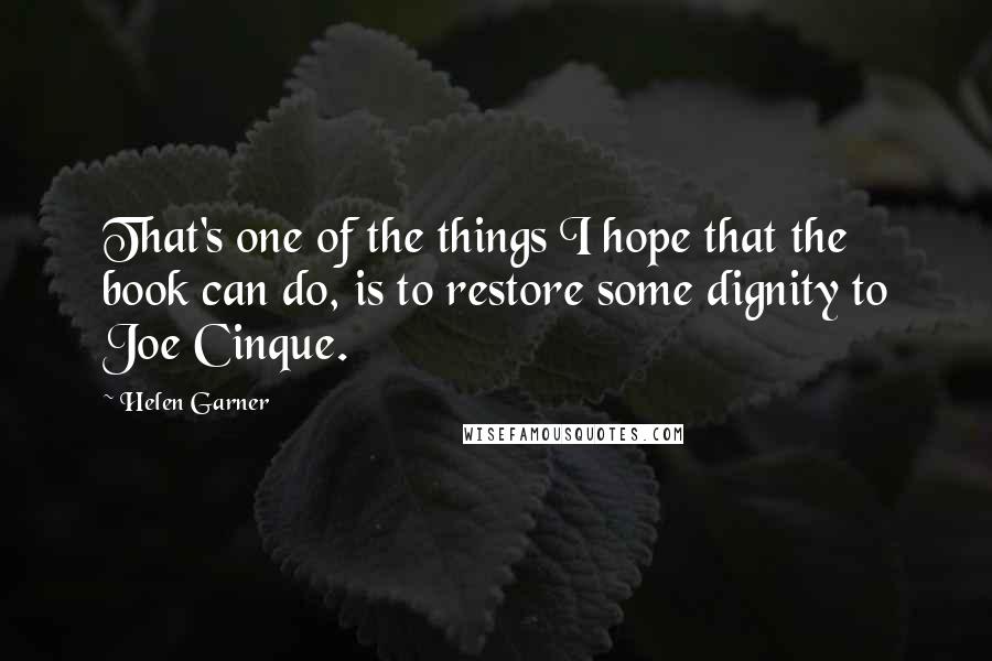 Helen Garner Quotes: That's one of the things I hope that the book can do, is to restore some dignity to Joe Cinque.