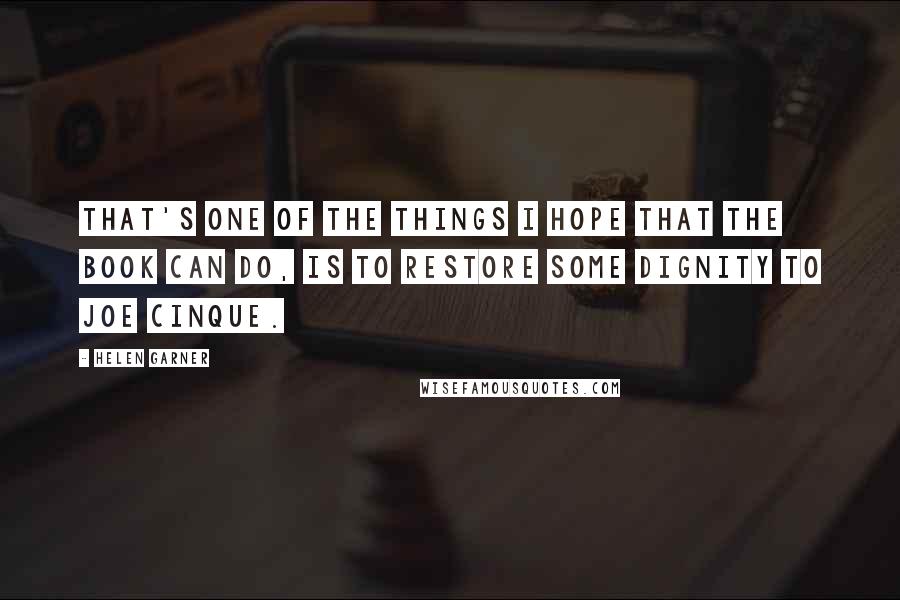 Helen Garner Quotes: That's one of the things I hope that the book can do, is to restore some dignity to Joe Cinque.