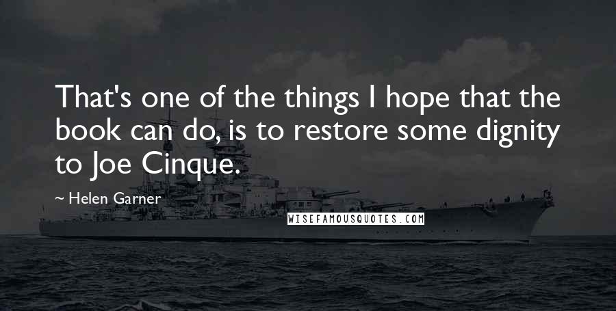 Helen Garner Quotes: That's one of the things I hope that the book can do, is to restore some dignity to Joe Cinque.